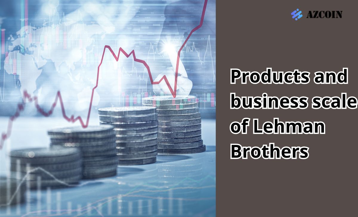 Products and business scale of Lehman Brothers