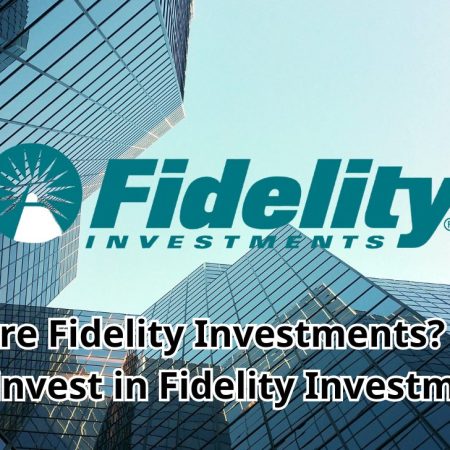 What are Fidelity Investments? Should you invest in Fidelity Investments