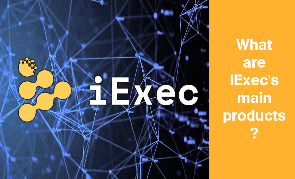 Let's find out what iExec's main products are