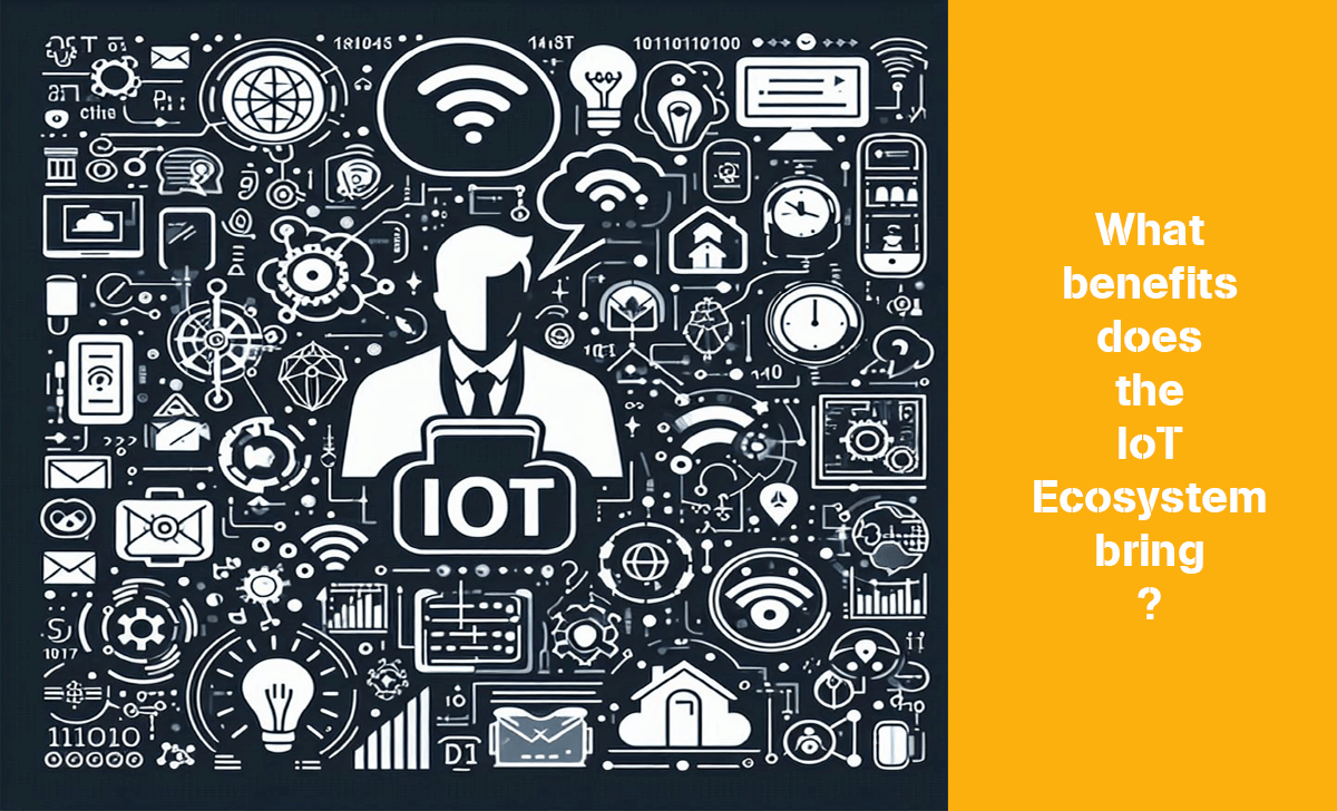 Let's find out what benefits the IoT Ecosystem brings