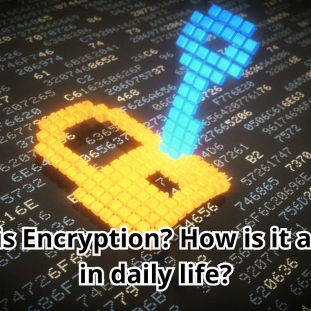 What is Encryption? How is it applied in daily life?