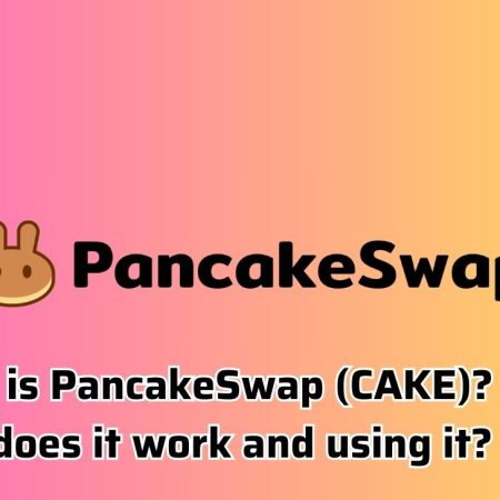 What is PancakeSwap (CAKE)? How does it work and using it?
