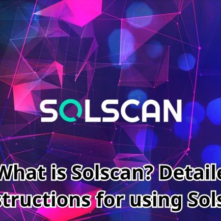 What is Solscan? Detailed instructions for using Solscan