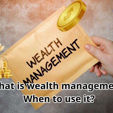 What is wealth management? When to use it?