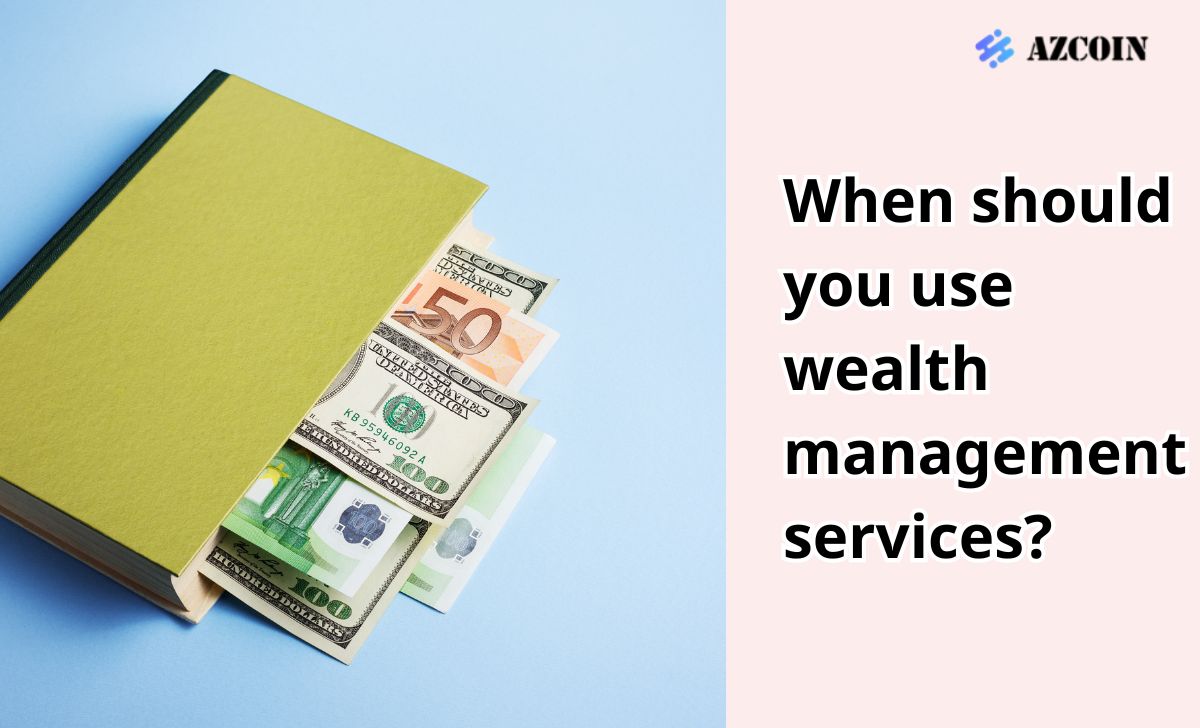 When should you use wealth management services?